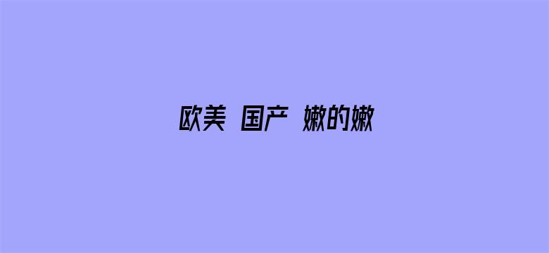 欧美 国产 嫩的嫩-Movie